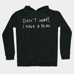 Don’t Worry, I Have A Plan. Hoodie